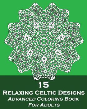 Paperback 15 Relaxing Celtic Designs: Advanced Coloring Book For Adults Book