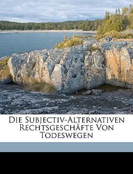 Paperback Die Subjectiv-Alternativen Rechtsgeschafte Von Todeswegen [German] Book