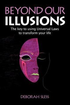 Paperback Beyond Our Illusions: The Key to Using Universal Laws to Transform Your Life Book