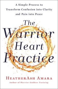 Paperback The Warrior Heart Practice: A Simple Process to Transform Confusion Into Clarity and Pain Into Peace (a Warrior Goddess Book) Book