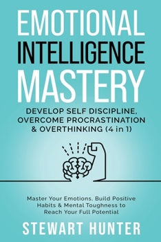 Paperback Emotional Intelligence Mastery: Develop Self Discipline, Overcome Procrastination & Overthinking: Master Your Emotions, Build Positive Habits & Mental Book