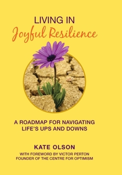 Living in Joyful Resilience : A Roadmap for Navigating Life's Ups and Downs