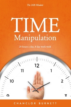 Paperback Time Manipulation: The 24/8 Mindset: 24 hours a day, 8-day work week. Book