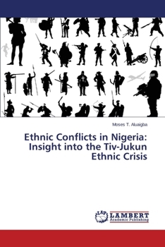 Paperback Ethnic Conflicts in Nigeria: Insight into the Tiv-Jukun Ethnic Crisis Book