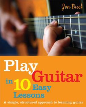 Paperback Play Guitar in 10 Easy Lessons: A Simple, Structured Approach to Learning Guitar Book