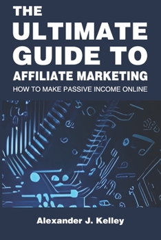 Paperback The Ultimate Guide to Affiliate Marketing: How to Make Passive Income Online Book