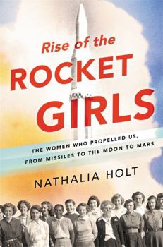 Hardcover Rise of the Rocket Girls: The Women Who Propelled Us, from Missiles to the Moon to Mars Book