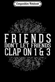 Composition Notebook: Music Friends Don't Let Friends Clap 1 & 3 Journal/Notebook Blank Lined Ruled 6x9 100 Pages