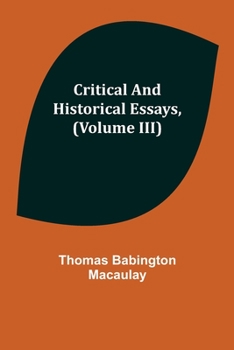 Critical and Historical Essays, Volume III (of 3): Volume 3