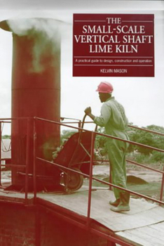 Paperback Small Scale Vertical Shaft Lime Kiln: A Practical Guide to Design, Construction and Operation Book