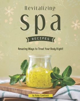 Paperback Revitalizing Spa Recipes: 30+ Amazing Ways to Treat Your Body Right! Book