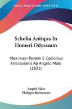 Paperback Scholia Antiqua In Homeri Odysseam: Maximam Partem E Codicibus Ambrosianis Ab Angelo Maio (1821) Book