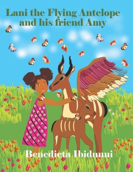 Lani The Flying Antelope and his friend Amy: "Children's book, about Lani the flying antelope who lives in the wildlife park with his friend Amy