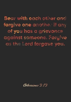 Colossians 3:13 Notebook: Bear with each other and forgive one another if any of you has a grievance against someone. Forgive as the Lord forgave ... Christian Journal/Diary Gift, Doodle Present