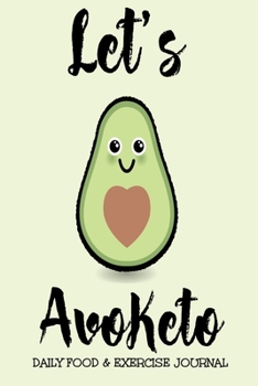 Let's Avoketo Daily Food & Exercise Journal: A Daily Keto Food and Exercise Journal to Help You Become the Best Version of Yourself, (Daily Keto Meal and Activity Tracker)
