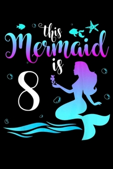 Paperback This Mermaid Is 8: Mermaid Birthday Notebook- 6 x 9 Wide Ruled Notebook, notebook journal, Dairy, Composition Notebook 100 pages. Book