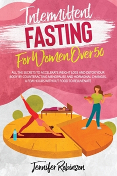Paperback Intermittent Fasting for Women Over 50: All the Secrets to Accelerate Weight Loss and Detox your Body by Counteracting Menopause and Hormonal Changes. Book