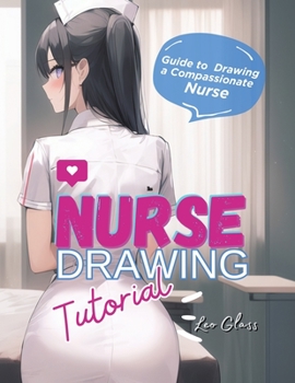 Paperback Nurse Drawing Tutorial: Guide To Drawing A Compassionate Nurse Book