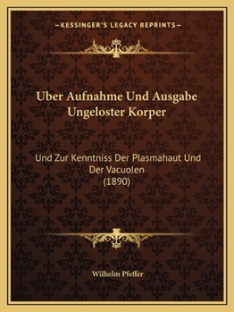 Paperback Uber Aufnahme Und Ausgabe Ungeloster Korper: Und Zur Kenntniss Der Plasmahaut Und Der Vacuolen (1890) [German] Book