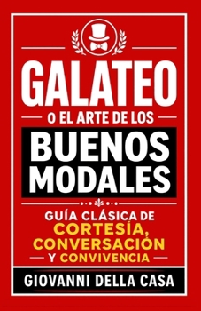 Galateo o El Arte de los Buenos Modales: Guía clásica de cortesía, conversación y convivencia (Spanish Edition)