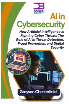 AI in Cybersecurity: How Artificial Intelligence is Fighting Cyber Threats: The Role of AI in Threat Detection, Fraud Prevention, and Digital Security