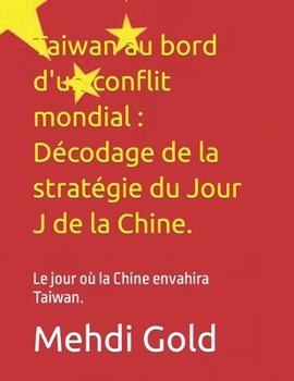 Paperback Taiwan au bord d'un conflit mondial: Décodage de la stratégie du Jour J de la Chine.: Le jour où la Chine envahira Taiwan. [French] Book