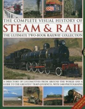 Hardcover The Complete Visual History of Steam & Rail: The Ultimate Two-Book Railway Collection: A Directory of Locomotives from Around the World and a Guide to Book