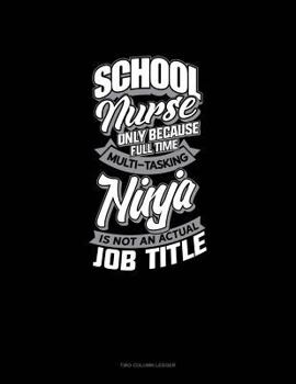 Paperback School Nurse Only Because Full Time Multi Tasking Ninja Is Not an Actual Job Title: Two Column Ledger Book