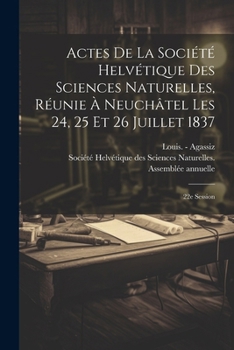 Paperback Actes De La Société Helvétique Des Sciences Naturelles, Réunie À Neuchâtel Les 24, 25 Et 26 Juillet 1837: 22e Session [French] Book