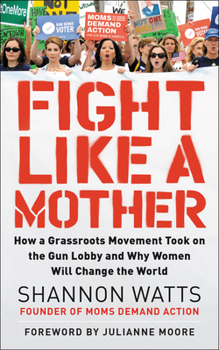 Paperback Fight Like a Mother: How a Grassroots Movement Took on the Gun Lobby and Why Women Will Change the World Book