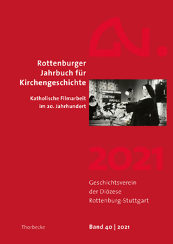 Rottenburger Jahrbuch Fur Kirchengeschichte 40/2021: Katholische Filmarbeit Im 20. Jahrhundert