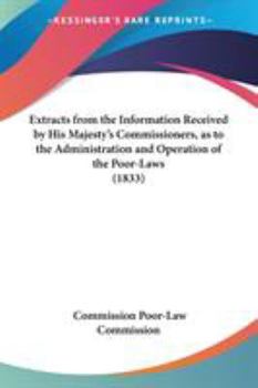 Paperback Extracts from the Information Received by His Majesty's Commissioners, as to the Administration and Operation of the Poor-Laws (1833) Book