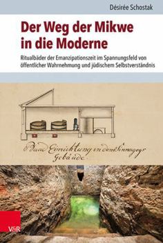 Hardcover Der Weg Der Mikwe in Die Moderne: Ritualbader Der Emanzipationszeit Im Spannungsfeld Von Offentlicher Wahrnehmung Und Judischem Selbstverstandnis [German] Book