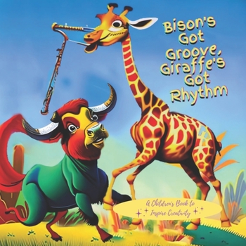 Paperback Bison's Got Groove, Giraffe's Got Rhythm: A Children's Book to Inspire Creativity Book