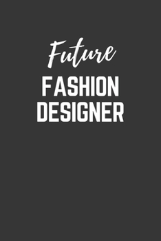 Future Fashion Designer Notebook: Lined Journal (Gift for Aspiring Fashion Designer), 120 Pages, 6 x 9, Matte Finish