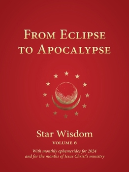 Paperback From Eclipse to Apocalypse: Star Wisdom, Vol. 6, with Monthly Ephemerides for 2024 and for the Months of Jesus Christ's Ministry Book