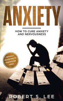 Paperback Anxiety: How to Cure Anxiety and Nervousness without Resorting to Dangerous Meds Book