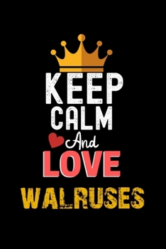 Keep Calm And Love walruses Notebook - walruses Funny Gift: Lined Notebook / Journal Gift, 120 Pages, 6x9, Soft Cover, Matte Finish