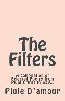 Paperback The Filters: A compilation of Selected Poetry from Pluie's first trilogy... Book