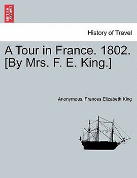 Paperback A Tour in France. 1802. [by Mrs. F. E. King.] Book