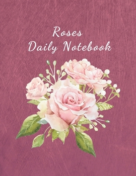 Roses Daily Notebook: Daily Planner for 98 days | 100 pages | 8.5x11 inches | Daily Diary - Log - Journal | All Pages with Roses | Organize and Plan Your Days with Beauty