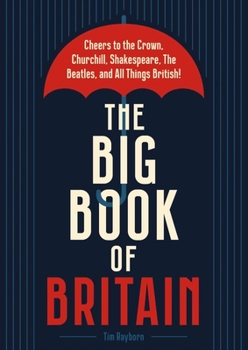 Hardcover The Big Book of Britain: Cheers to the Crown, Churchill, Shakespeare, the Beatles, and All Things British! Book