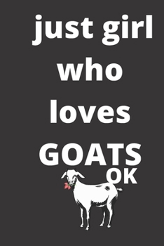 just girl who loves goats  notebook: 120 Blank Lined Pages - 6" x 9" notebook With Funny goats  Print On The Cover. Cute Gift Idea For goats Lover, ... goats  Fans,Cute Gift Idea For goats lover