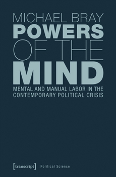 Hardcover Powers of the Mind: Mental and Manual Labor in the Contemporary Political Crisis Book