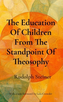 The Education Of Children From The Standpoint Of Theosophy: Unlocking Theosophical Wisdom for the 21st Century