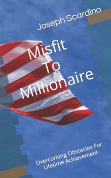 Misfit To Millionaire: Overcoming Obstacles For Lifetime Achievement
