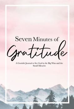 Paperback Seven Minutes of Gratitude: A Gratitude Journal to See God in the Big Wins and the Small Miracles Book