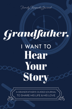 Grandfather, I Want to Hear Your Story: A Grandfather's Guided Journal to Share His Life & His Love