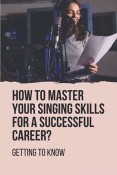 Paperback How To Master Your Singing Skills For A Successful Career?: Getting To Know: Vocal Singing Advice Book