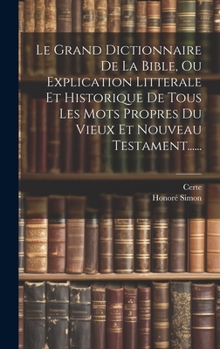 Hardcover Le Grand Dictionnaire De La Bible, Ou Explication Litterale Et Historique De Tous Les Mots Propres Du Vieux Et Nouveau Testament...... [French] Book